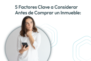 5 factores clave a considerar antes de comprar un inmueble